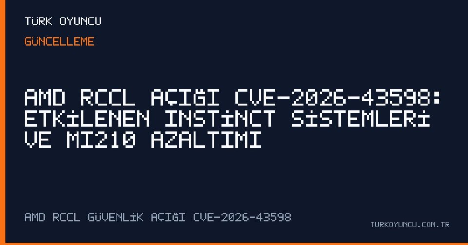 AMD RCCL Açığı CVE-2026-43598: Etkilenen Instinct Sistemleri ve MI210 Azaltımı