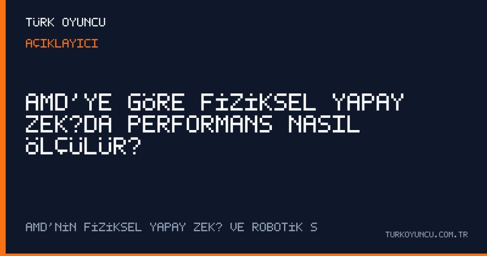 AMD’ye Göre Fiziksel Yapay Zekâda Performans Nasıl Ölçülür?