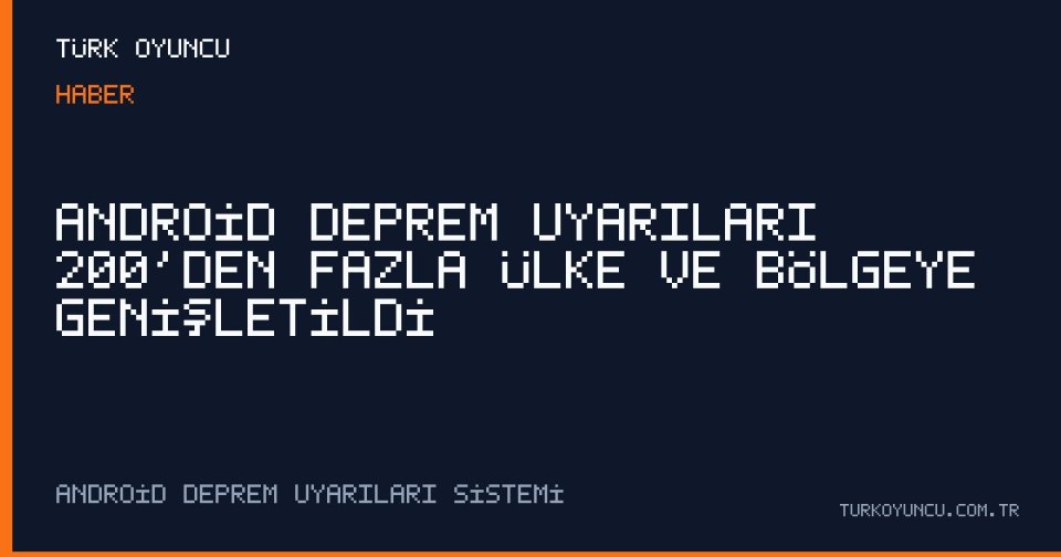 Android Deprem Uyarıları 200’den Fazla Ülke ve Bölgeye Genişletildi
