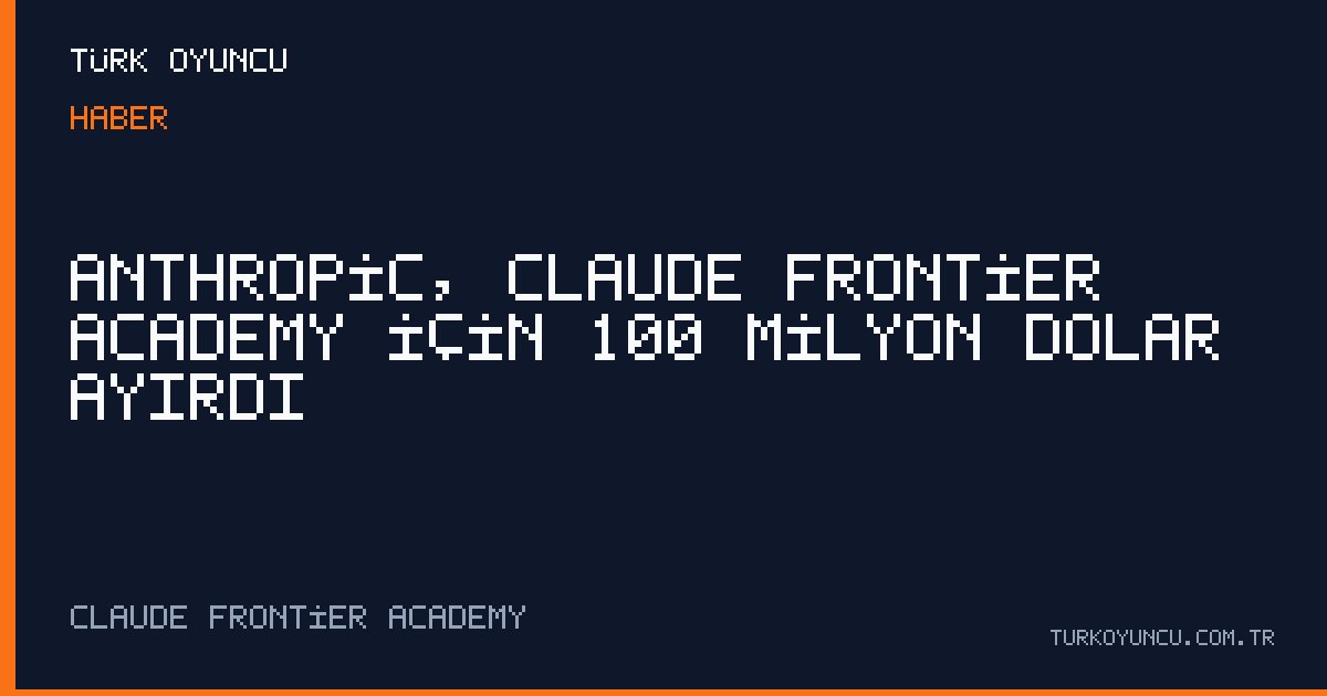 Anthropic, Claude Frontier Academy için 100 milyon dolar ayırdı