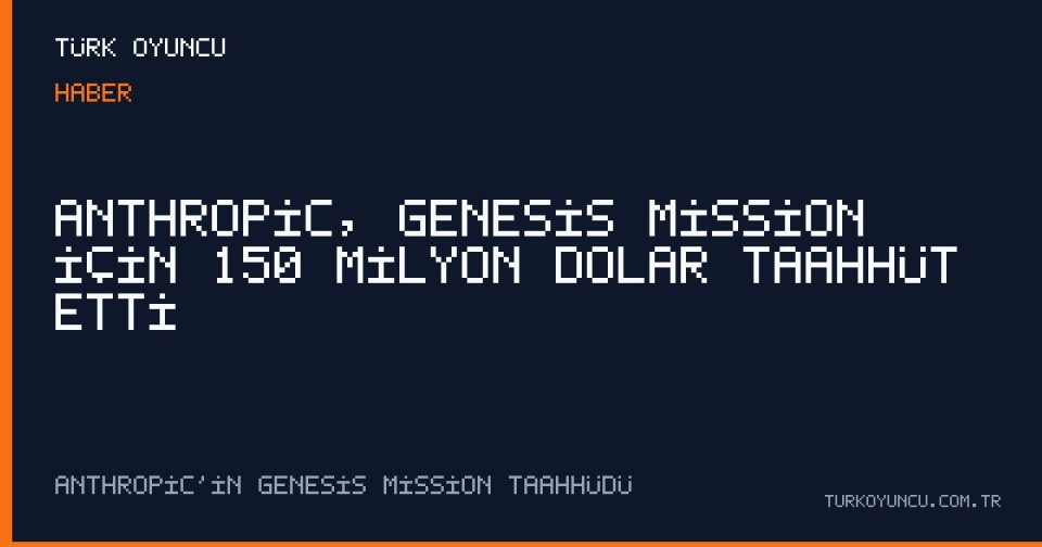 Anthropic, Genesis Mission için 150 milyon dolar taahhüt etti
