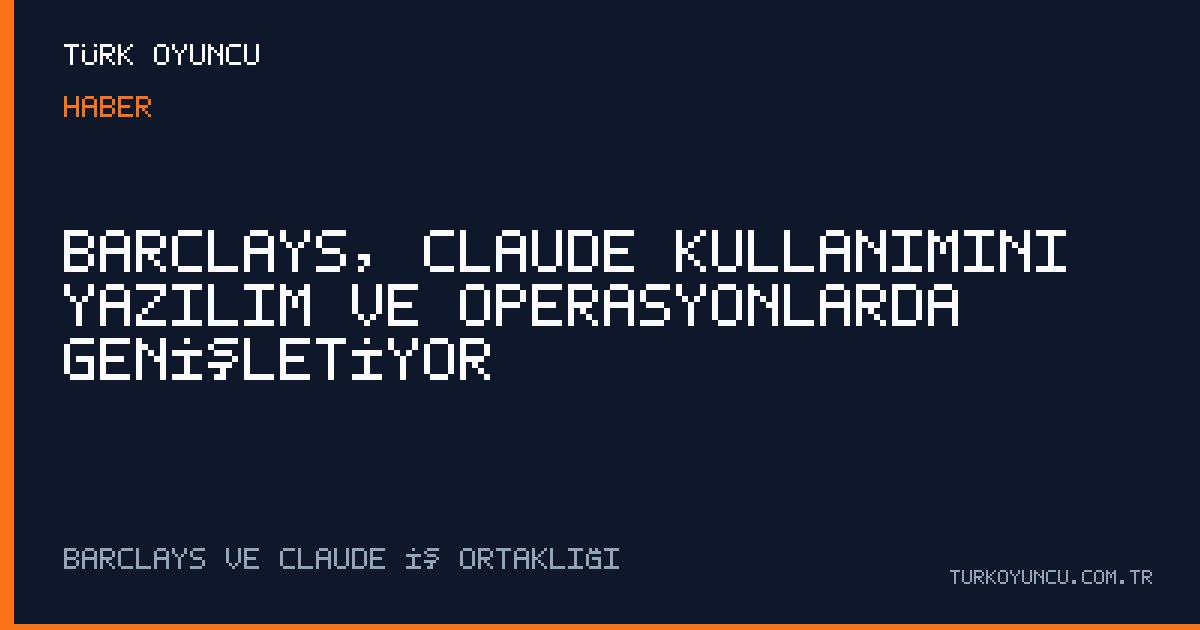Barclays, Claude kullanımını yazılım ve operasyonlarda genişletiyor