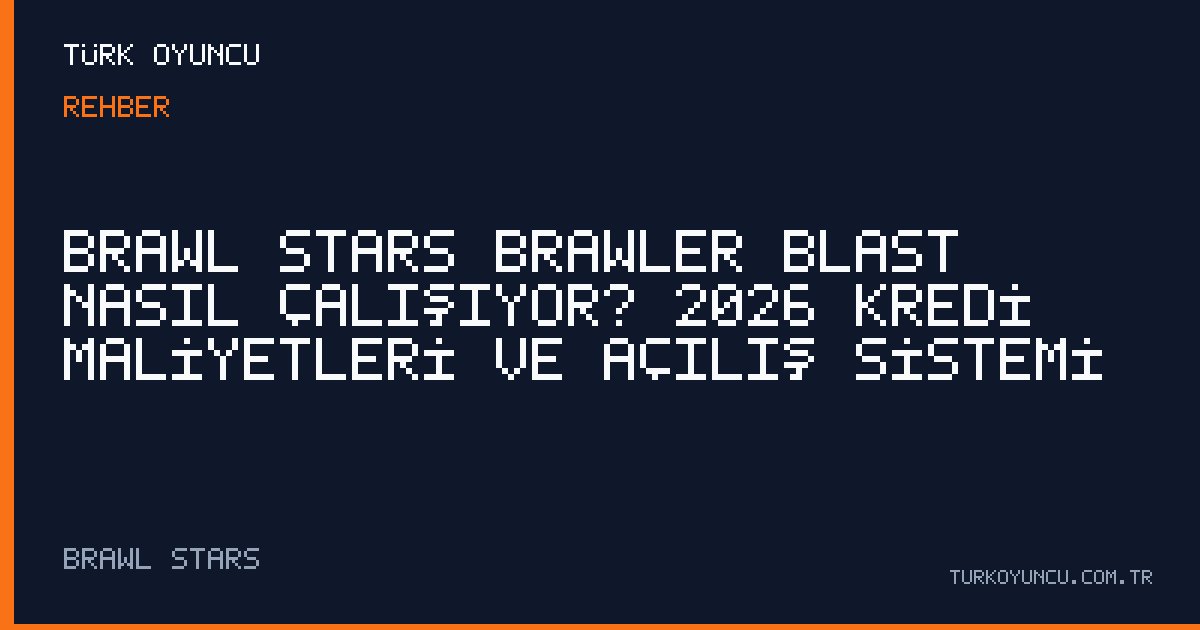 Brawl Stars Brawler Blast nasıl çalışıyor? 2026 kredi maliyetleri ve açılış sistemi