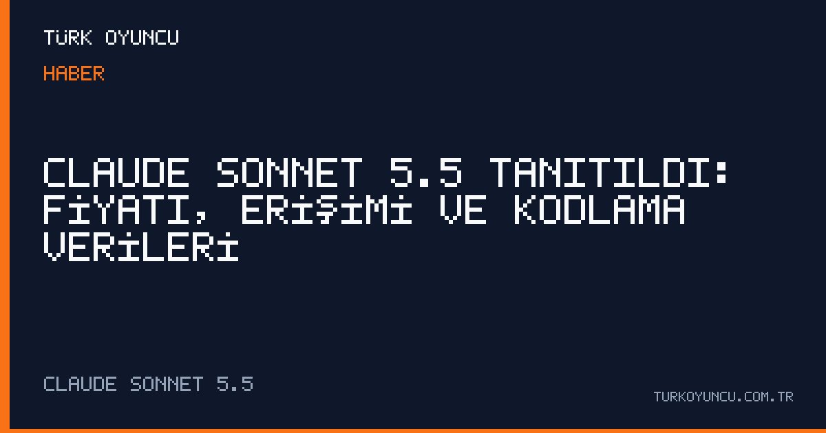 Claude Sonnet 5.5 tanıtıldı: Fiyatı, erişimi ve kodlama verileri
