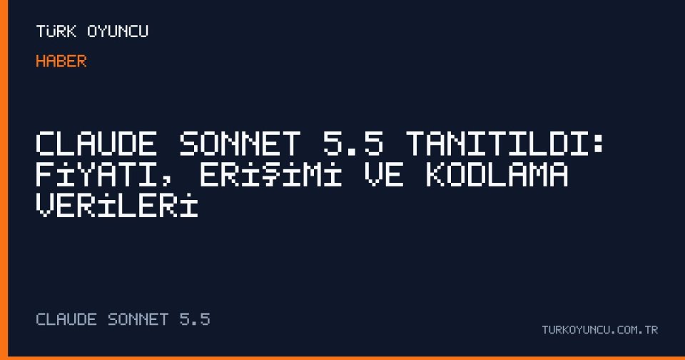 Claude Sonnet 5.5 tanıtıldı: Fiyatı, erişimi ve kodlama verileri