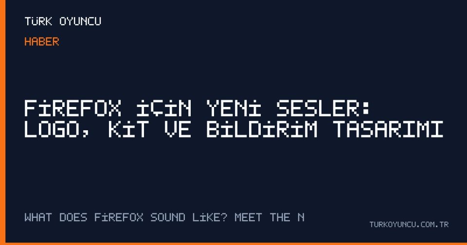 Firefox için yeni sesler: Logo, Kit ve bildirim tasarımı