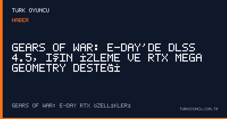 Gears of War: E-Day’de DLSS 4.5, Işın İzleme ve RTX Mega Geometry Desteği