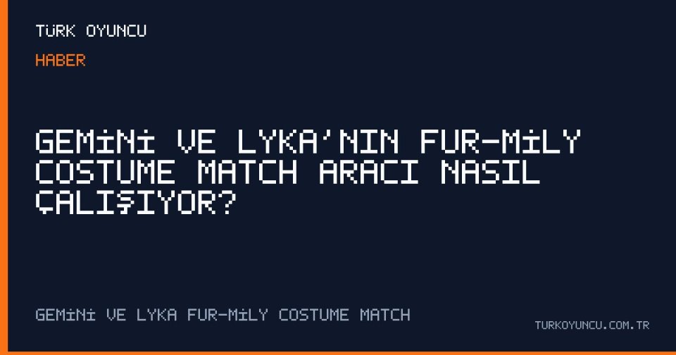 Gemini ve Lyka'nın Fur-mily Costume Match Aracı Nasıl Çalışıyor?