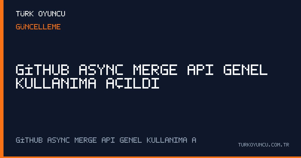 GitHub async merge API genel kullanıma açıldı