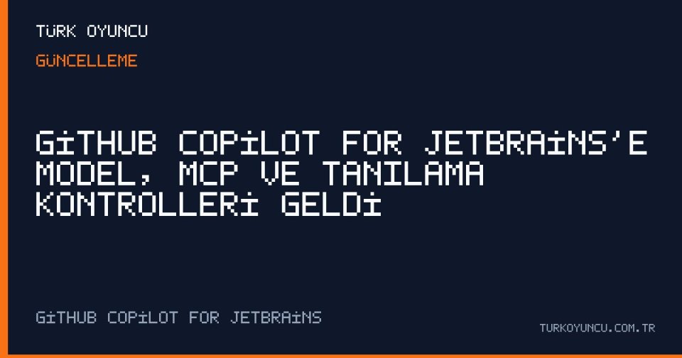 GitHub Copilot for JetBrains’e Model, MCP ve Tanılama Kontrolleri Geldi