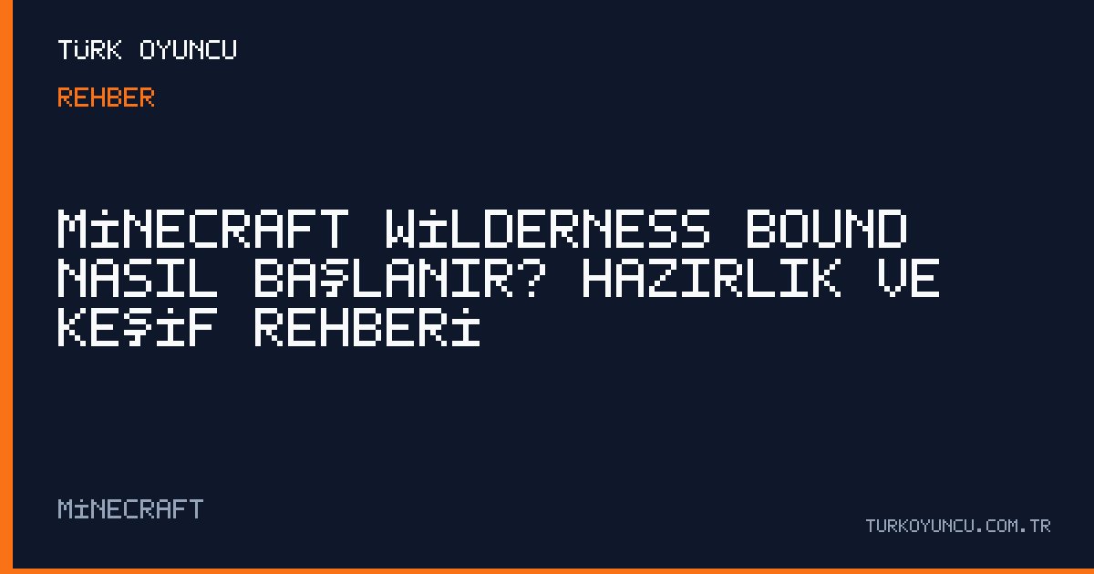 Minecraft Wilderness Bound nasıl başlanır? Hazırlık ve keşif rehberi