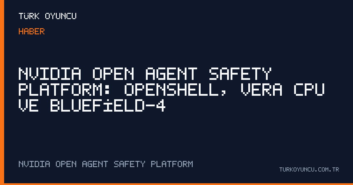 NVIDIA Open Agent Safety Platform: OpenShell, Vera CPU ve BlueField-4