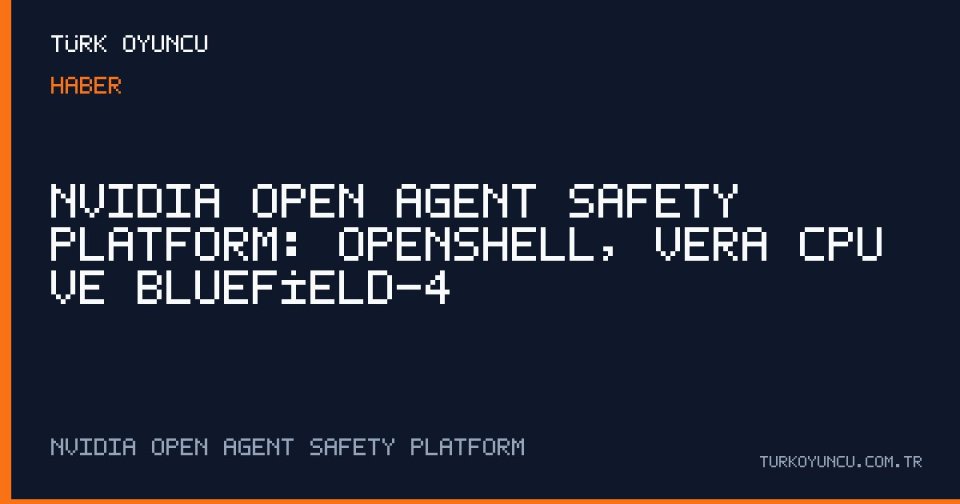 NVIDIA Open Agent Safety Platform: OpenShell, Vera CPU ve BlueField-4
