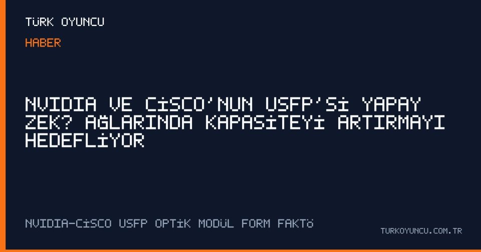 NVIDIA ve Cisco’nun USFP’si Yapay Zekâ Ağlarında Kapasiteyi Artırmayı Hedefliyor
