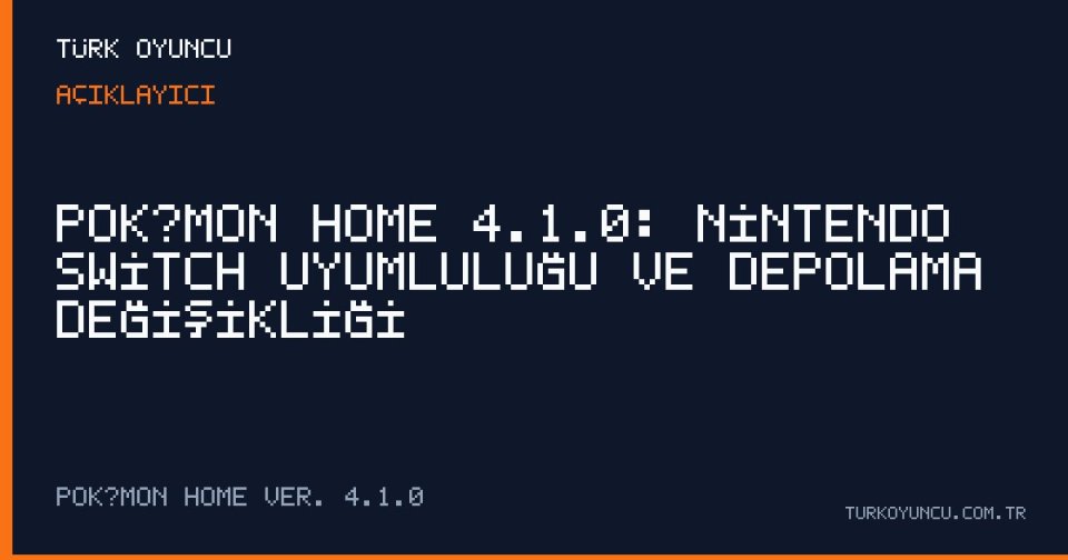Pokémon HOME 4.1.0: Nintendo Switch Uyumluluğu ve Depolama Değişikliği