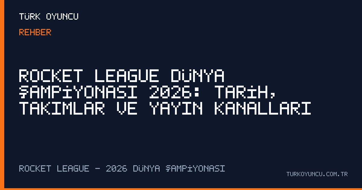 Rocket League Dünya Şampiyonası 2026: Tarih, Takımlar ve Yayın Kanalları