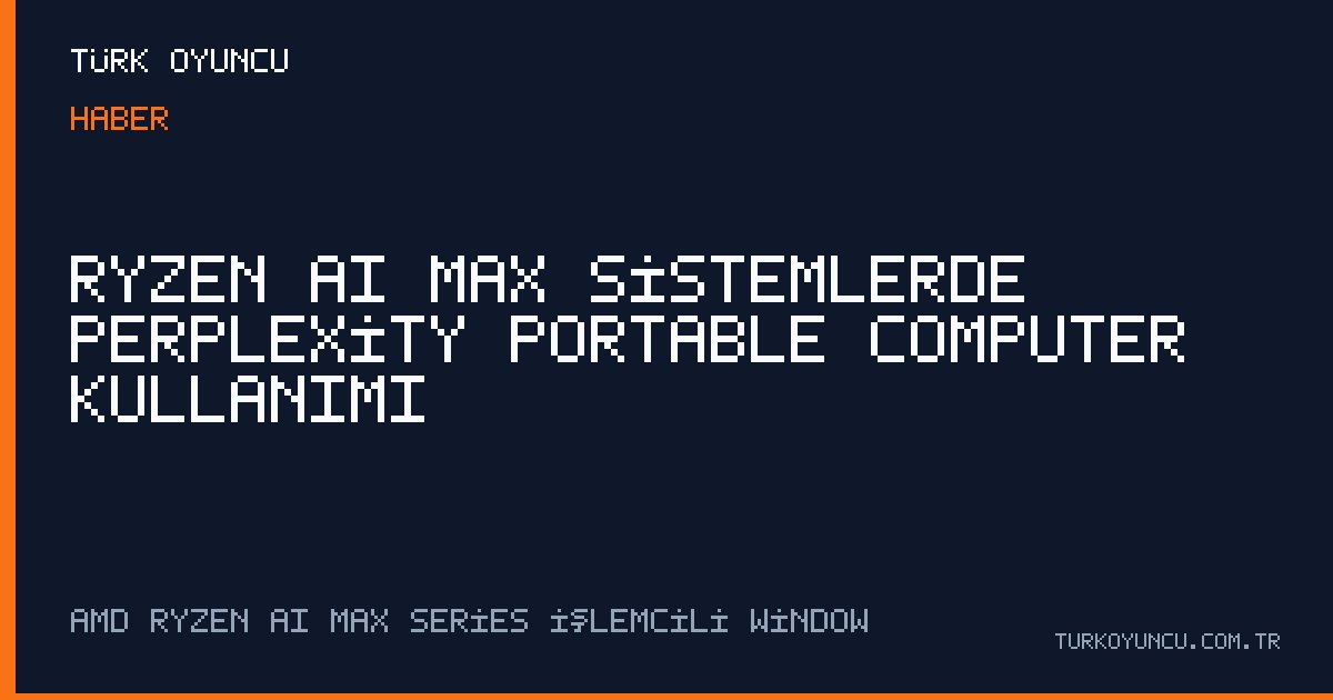 Ryzen AI Max sistemlerde Perplexity Portable Computer kullanımı