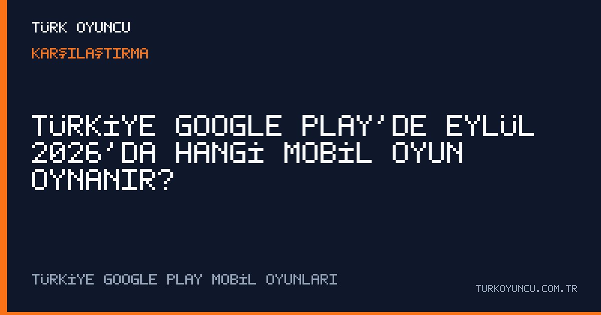 Türkiye Google Play’de Eylül 2026’da Hangi Mobil Oyun Oynanır?