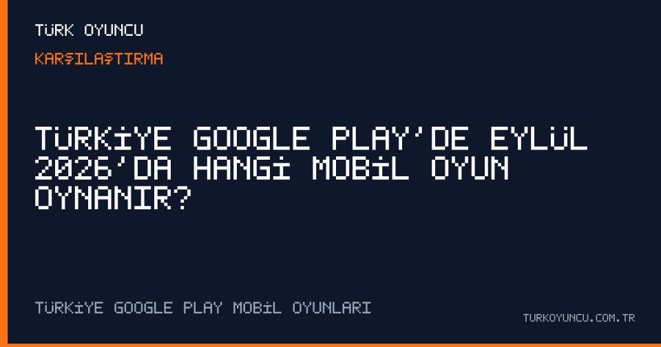 Türkiye Google Play’de Eylül 2026’da Hangi Mobil Oyun Oynanır?