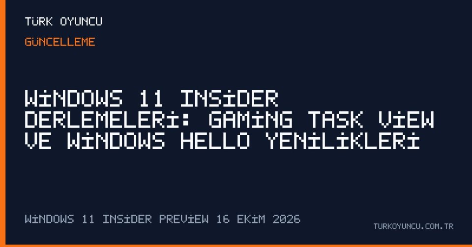 Windows 11 Insider Derlemeleri: Gaming Task View ve Windows Hello Yenilikleri
