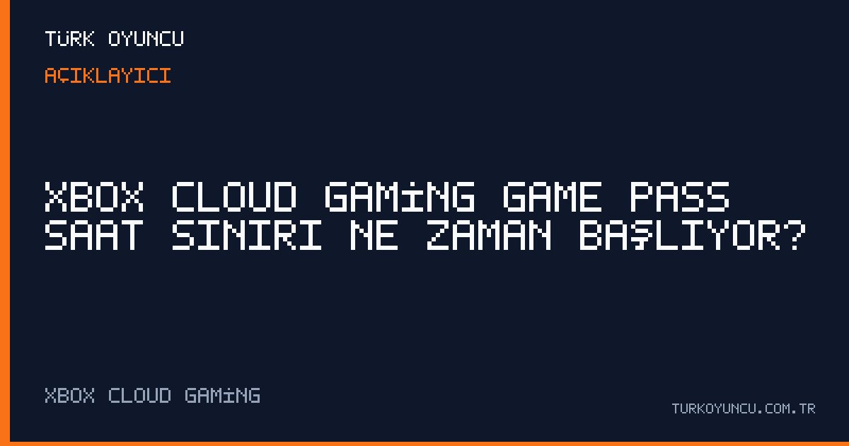 Xbox Cloud Gaming Game Pass saat sınırı ne zaman başlıyor?