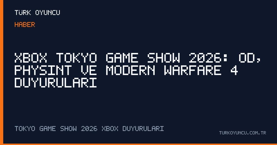 Xbox Tokyo Game Show 2026: OD, PHYSINT ve Modern Warfare 4 duyuruları