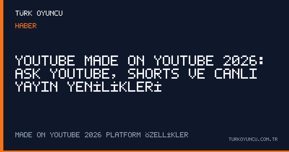 YouTube Made On YouTube 2026: Ask YouTube, Shorts ve canlı yayın yenilikleri